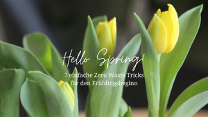 Hello Spring! 7 einfache Zero Waste Tricks für den Frühlingsbeginn