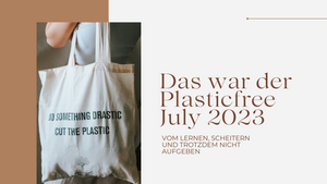 Plasticfree July 2023 – vom Lernen, Scheitern und trotzdem nicht Aufgeben